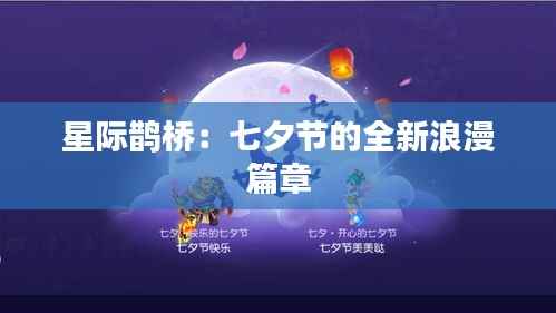 星际鹊桥:七夕节的全新浪漫篇章