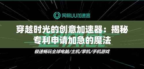 穿越时光的创意加速器:揭秘专利申请加急的魔法