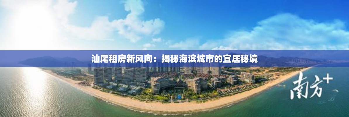 汕尾租房新风向:揭秘海滨城市的宜居秘境