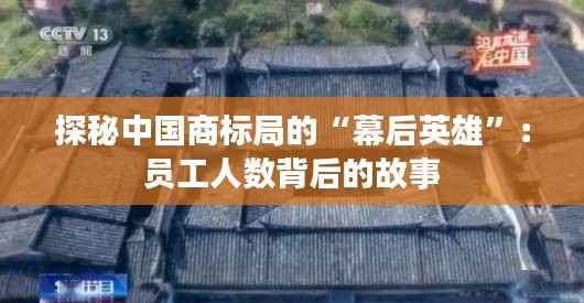 探秘中国商标局的“幕后英雄”:员工人数背后的故事