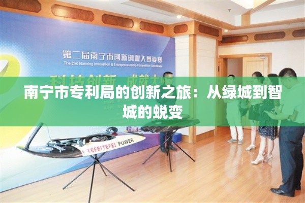 南宁市专利局的创新之旅:从绿城到智城的蜕变