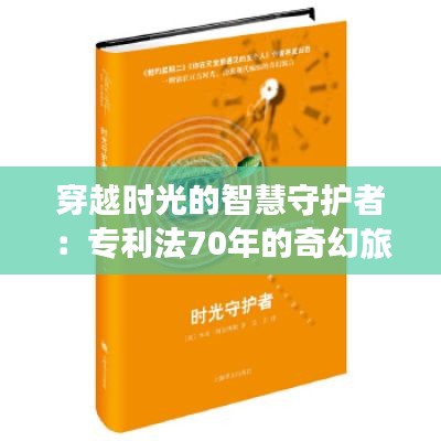 穿越时光的智慧守护者:专利法70年的奇幻旅程