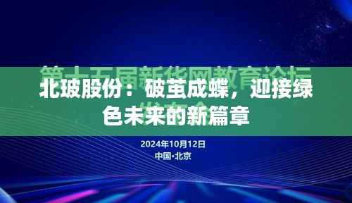 北玻股份:破茧成蝶,迎接绿色未来的新篇章