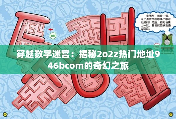 穿越数字迷宫:揭秘2o2z热门地址946bcom的奇幻之旅