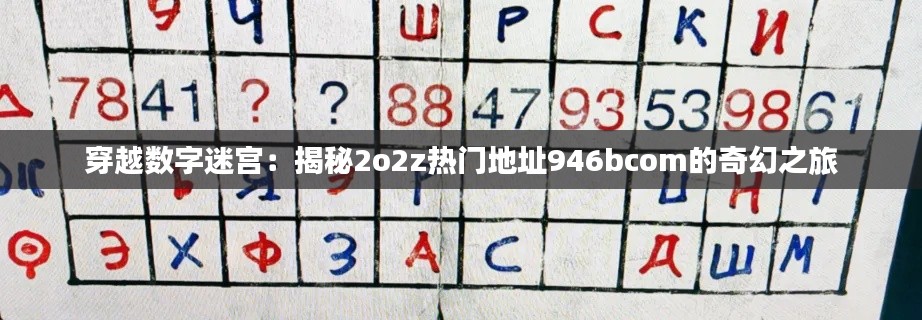 穿越数字迷宫:揭秘2o2z热门地址946bcom的奇幻之旅
