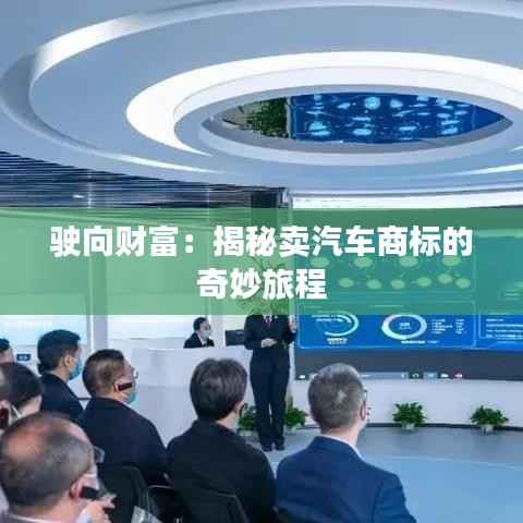 驶向财富:揭秘卖汽车商标的奇妙旅程