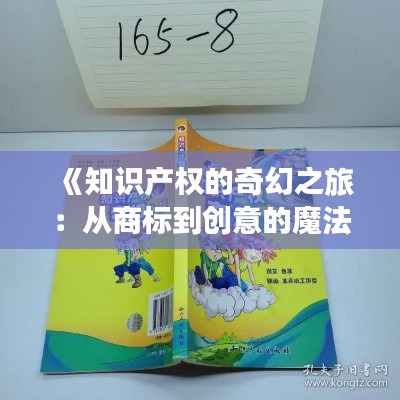 《知识产权的奇幻之旅:从商标到创意的魔法王国》