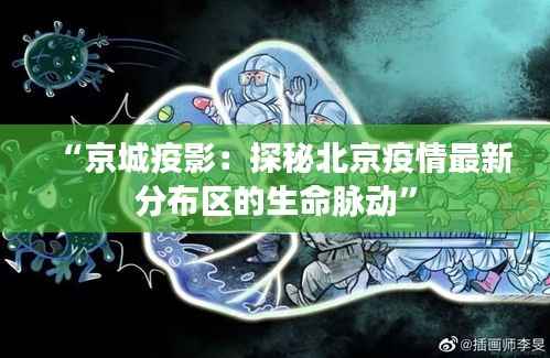 “京城疫影:探秘北京疫情最新分布区的生命脉动”