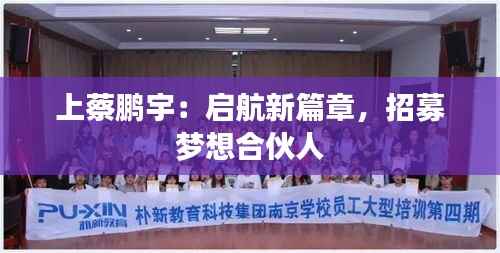 上蔡鹏宇:启航新篇章,招募梦想合伙人