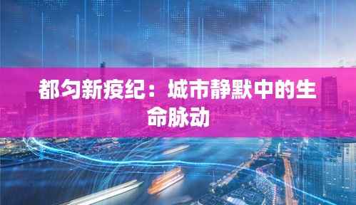 都匀新疫纪:城市静默中的生命脉动
