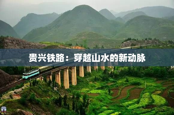 贵兴铁路:穿越山水的新动脉