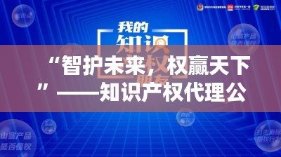 “智护未来,权赢天下”——知识产权代理公司的创意口号解析