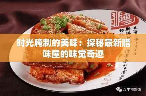 时光腌制的美味:探秘最新腊味屋的味觉奇迹