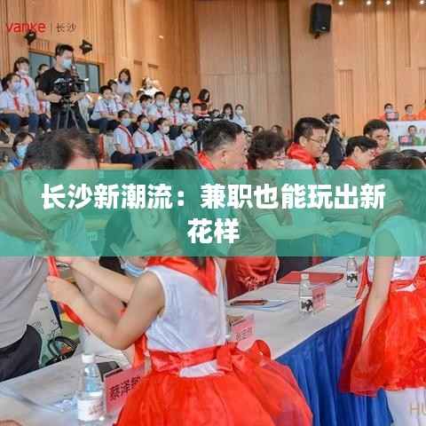 长沙新潮流:兼职也能玩出新花样