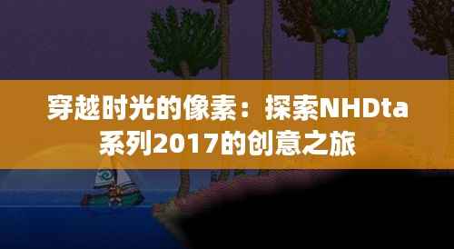 穿越时光的像素:探索NHDta系列2017的创意之旅