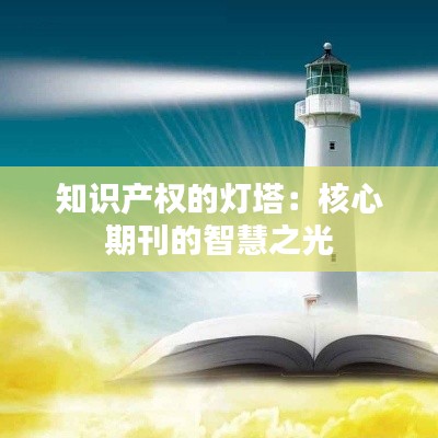 知识产权的灯塔:核心期刊的智慧之光