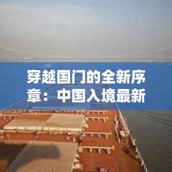 穿越国门的全新序章:中国入境最新规定12月探秘
