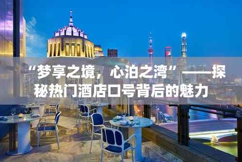 “梦享之境,心泊之湾”——探秘热门酒店口号背后的魅力