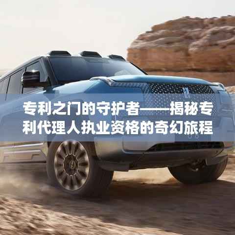 专利之门的守护者——揭秘专利代理人执业资格的奇幻旅程