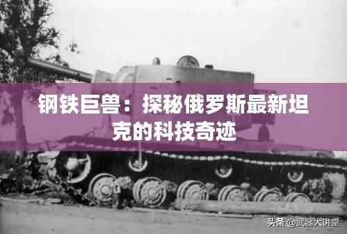 钢铁巨兽:探秘俄罗斯最新坦克的科技奇迹