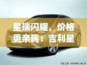 星瑞闪耀,价格更亲民:吉利星瑞最新降价揭秘