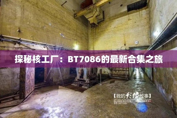 探秘核工厂:BT7086的最新合集之旅
