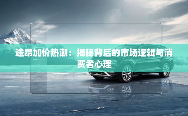途昂加价热潮:揭秘背后的市场逻辑与消费者心理