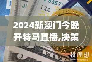 2024新澳门今晚开特马直播,决策资料解释落实_理财版7.123