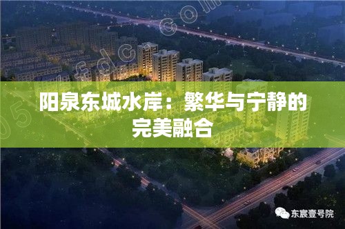 阳泉东城水岸:繁华与宁静的完美融合