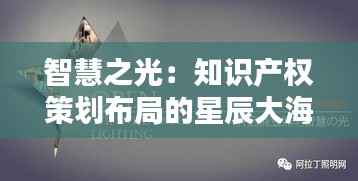 智慧之光:知识产权策划布局的星辰大海