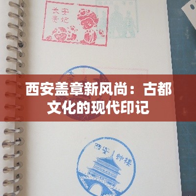 西安盖章新风尚:古都文化的现代印记