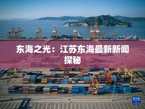 东海之光:江苏东海最新新闻探秘