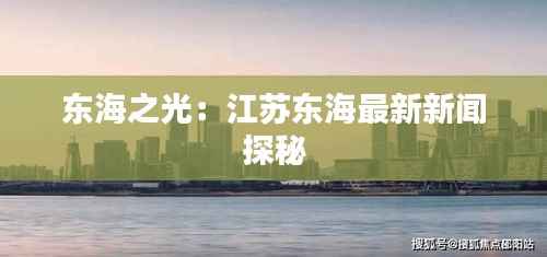 东海之光:江苏东海最新新闻探秘