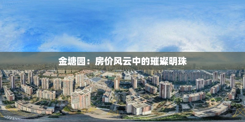 金塘园:房价风云中的璀璨明珠