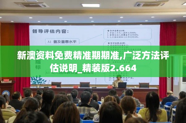 新澳资料免费精准期期准,广泛方法评估说明_精装版2.664
