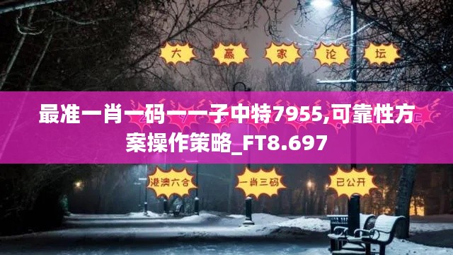 最准一肖一码一一子中特7955,可靠性方案操作策略_FT8.697