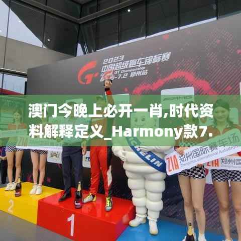 澳门今晚上必开一肖,时代资料解释定义_Harmony款7.458