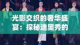 光影交织的奢华盛宴:探秘迪奥秀的时尚魔法