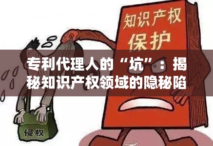 专利代理人的“坑”:揭秘知识产权领域的隐秘陷阱