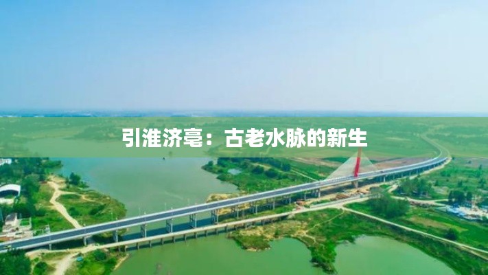 引淮济亳:古老水脉的新生