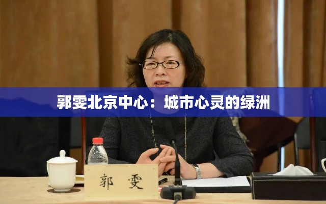 郭雯北京中心:城市心灵的绿洲