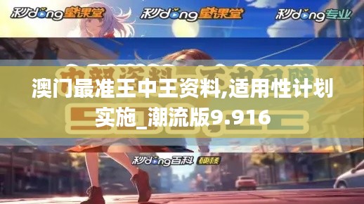 澳门最准王中王资料,适用性计划实施_潮流版9.916