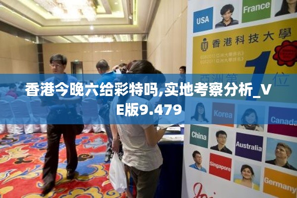 香港今晚六给彩特吗,实地考察分析_VE版9.479