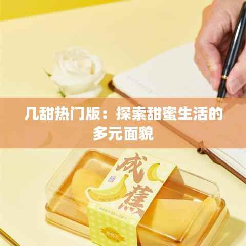 几甜热门版:探索甜蜜生活的多元面貌