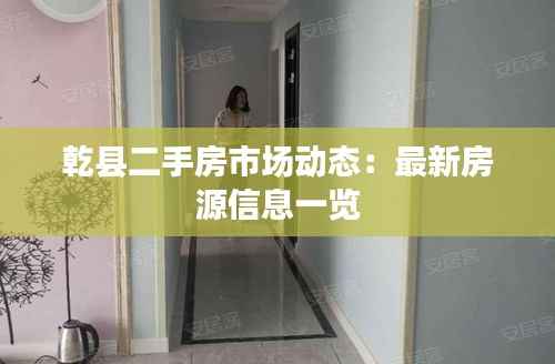 乾县二手房市场动态:最新房源信息一览