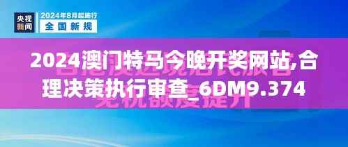 2024澳门特马今晚开奖网站,合理决策执行审查_6DM9.374