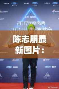 陈志朋最新图片:时光荏苒,偶像风采依旧