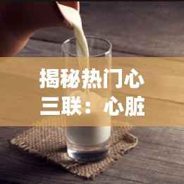 揭秘热门心三联:心脏健康的三大关键指标