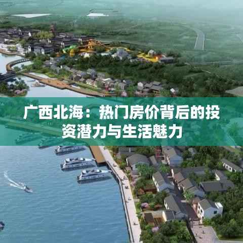 广西北海:热门房价背后的投资潜力与生活魅力