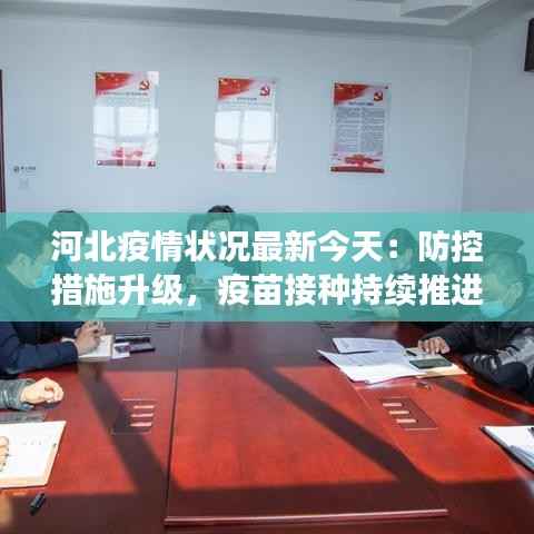 河北疫情状况最新今天:防控措施升级,疫苗接种持续推进